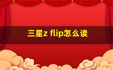 三星z flip怎么读